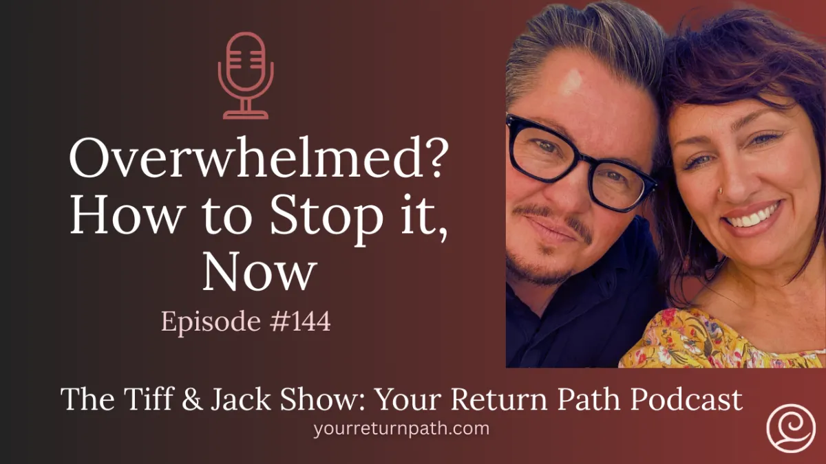 144 - Overwhelmed? How to Stop it, Now