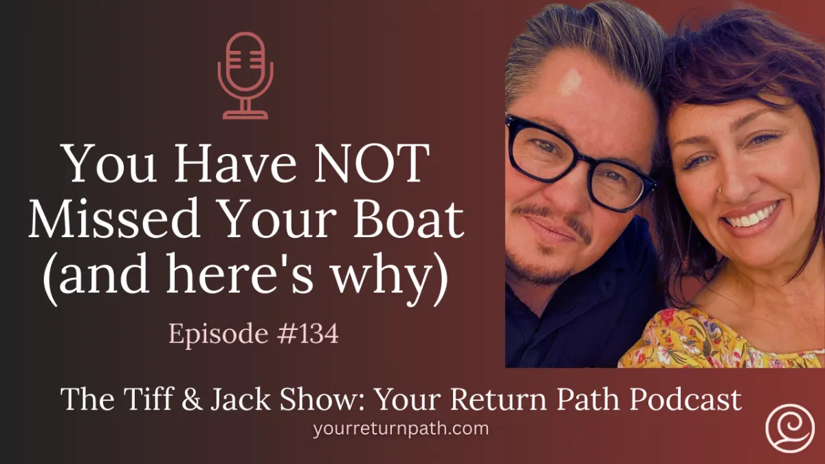 134 - You Have NOT Missed Your Boat (and here's why)