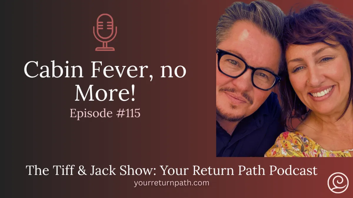 115 – Cabin Fever, no More!