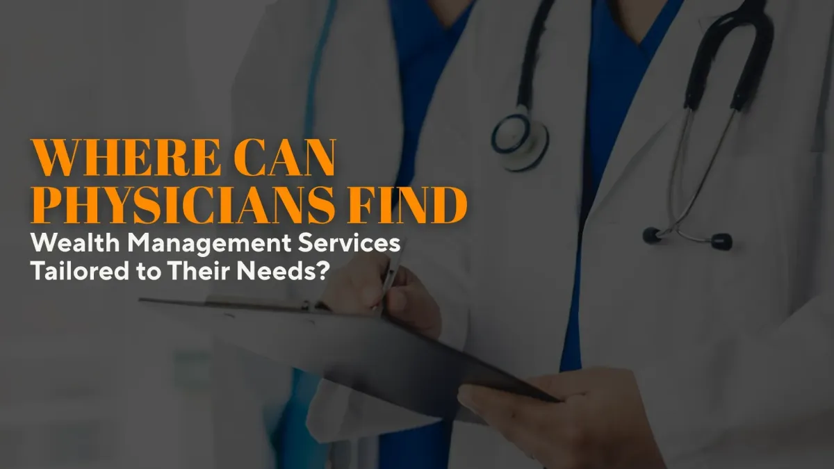 Wealth Management for Physicians: Find Tailored Services