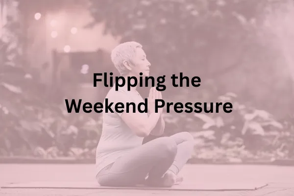 Flipping the Weekend Pressure