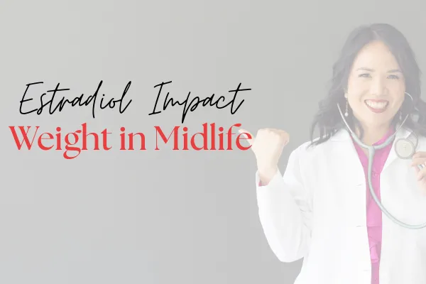 Estradiol and Weight: What Every Midlife Woman Should Know