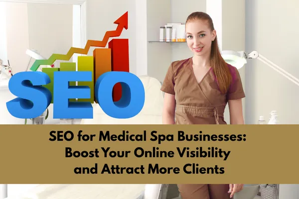 SEO for Medical Spa Businesses: Boost Your Online Visibility and Attract More Clients