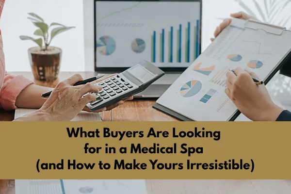 What Buyers Are Looking for in a Medical Spa (and How to Make Yours Irresistible)