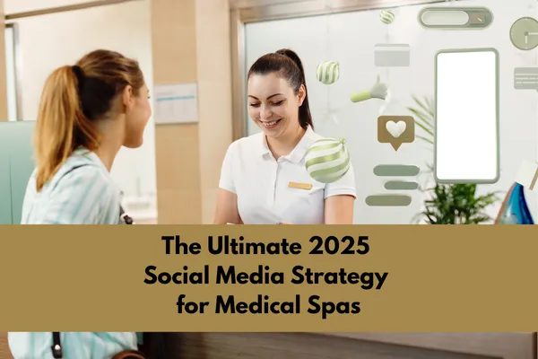 The Ultimate 2025 Social Media Strategy for Medical Spas