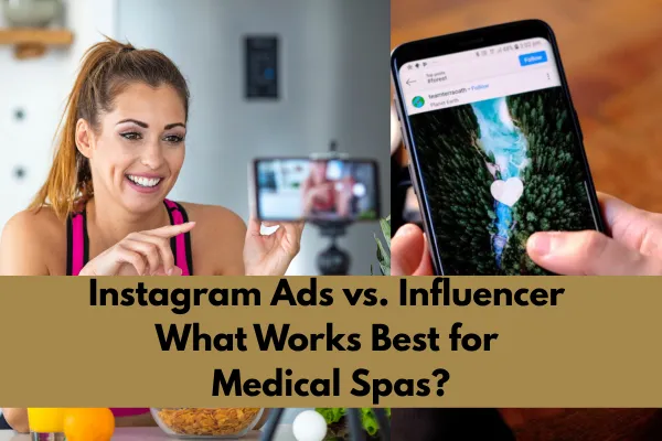 Instagram Ads vs. Influencer Marketing: What Works Best for Medical Spas?