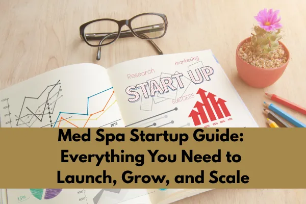 Med Spa Startup Guide: Everything You Need to Launch, Grow, and Scale
