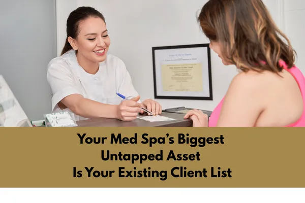 Your Med Spa’s Biggest Untapped Asset Is Your Existing Client List