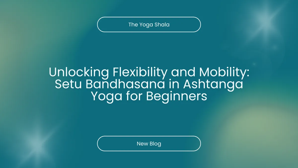  Unlocking Flexibility and Mobility: Setu Bandhasana in Ashtanga Yoga for Beginners