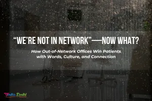 “We’re Not in Network”—Now What? How Out-of-Network Offices Win Patients with Words, Culture, and Connection