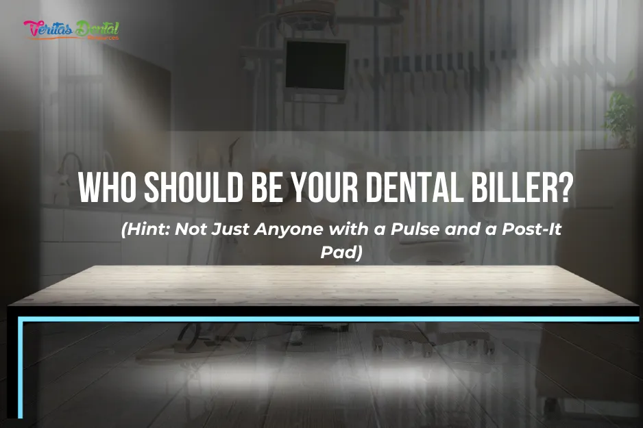 Who Should Be Your Dental Biller? (Hint: Not Just Anyone with a Pulse and a Post-It Pad)
