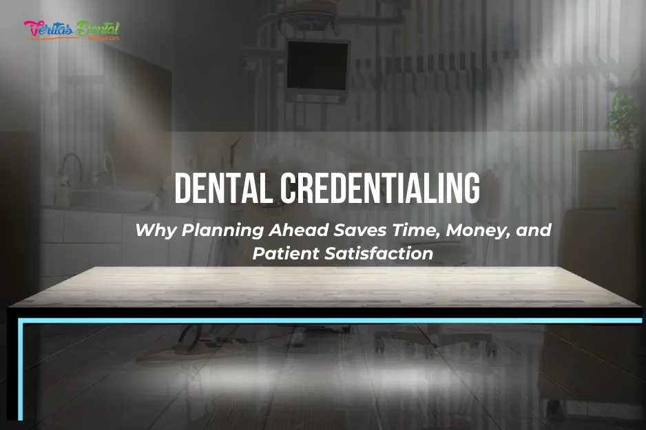 Dental Credentialing: Why Planning Ahead Saves Time, Money, and Patient Satisfaction
