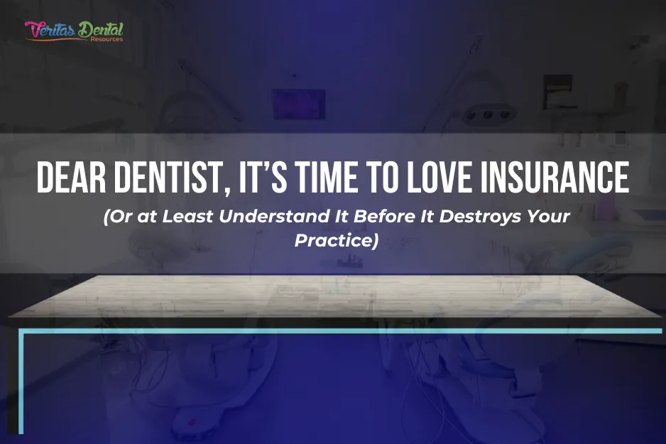 Dear Dentist, It’s Time to Love Insurance (Or at Least Understand It Before It Destroys Your Practice)