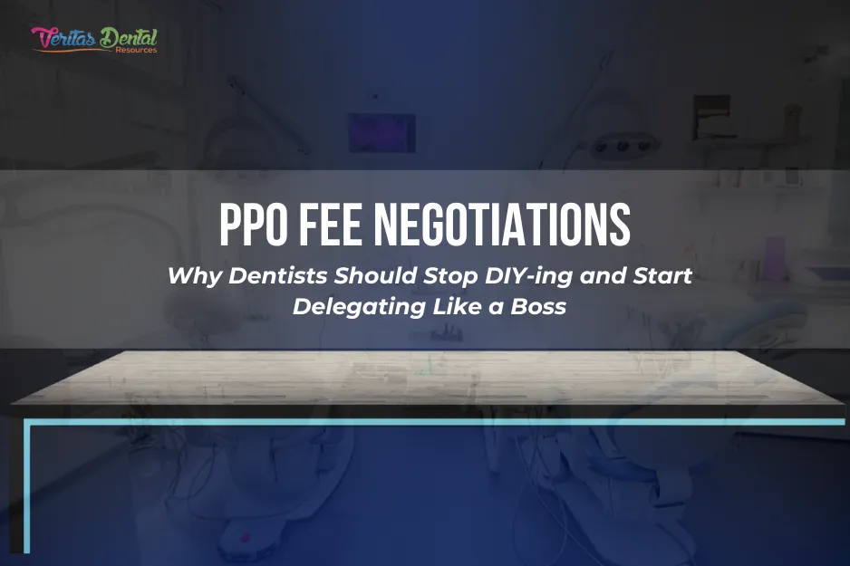 PPO Fee Negotiations: Why Dentists Should Stop DIY-ing and Start Delegating Like a Boss