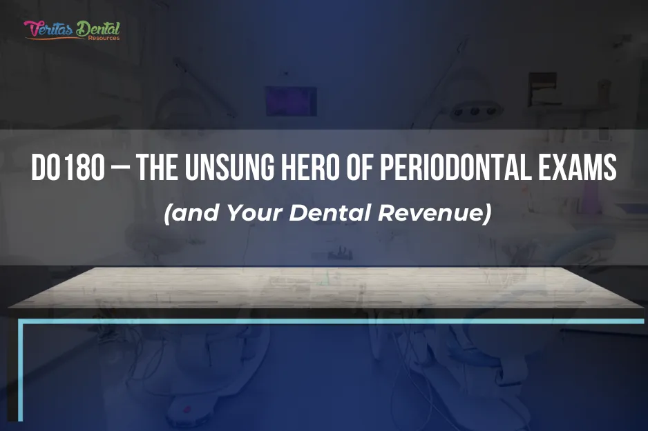 D0180 – The Unsung Hero of Periodontal Exams (and Your Dental Revenue)
