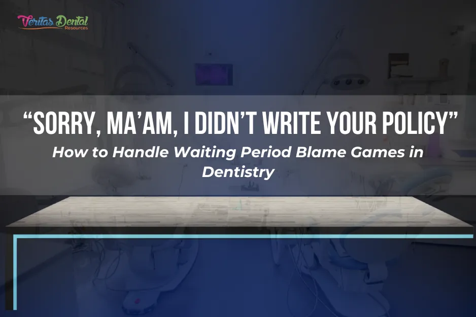 “Sorry, Ma’am, I Didn’t Write Your Policy” — How to Handle Waiting Period Blame Games in Dentistry