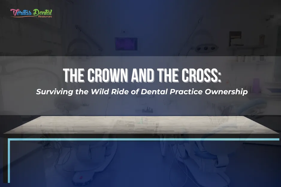 The Crown and the Cross: Surviving the Wild Ride of Dental Practice Ownership