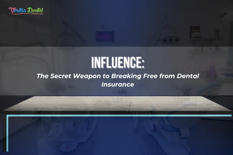 Influence: The Secret Weapon to Breaking Free from Dental Insurance
