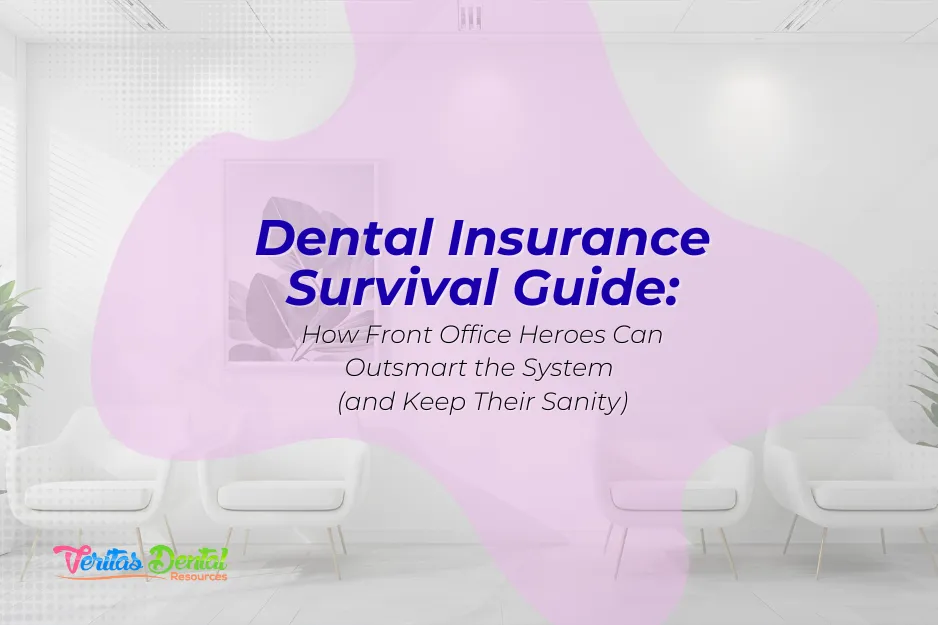 Dental Insurance Survival Guide: How Front Office Heroes Can Outsmart the System (and Keep Their Sanity)