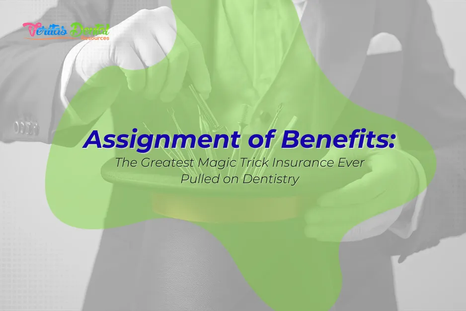 Assignment of Benefits: The Greatest Magic Trick Insurance Ever Pulled on Dentistry