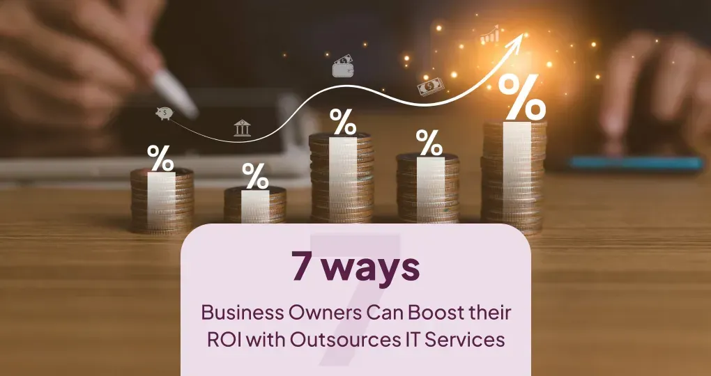 7 Ways Business Owners Can Boost Their ROI With Outsourced IT Services