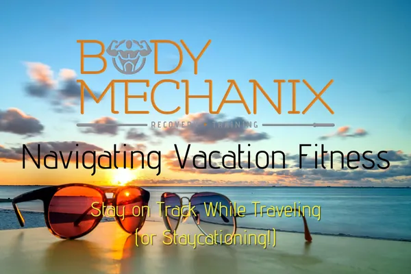 Navigating Vacation Fitness: Stay on Track While Traveling (or Staycationing!)