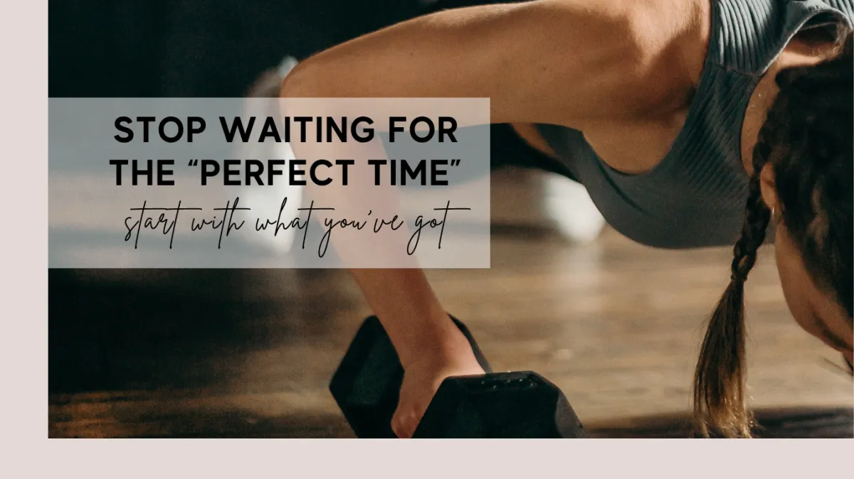 Stop Waiting for the “Perfect Time”