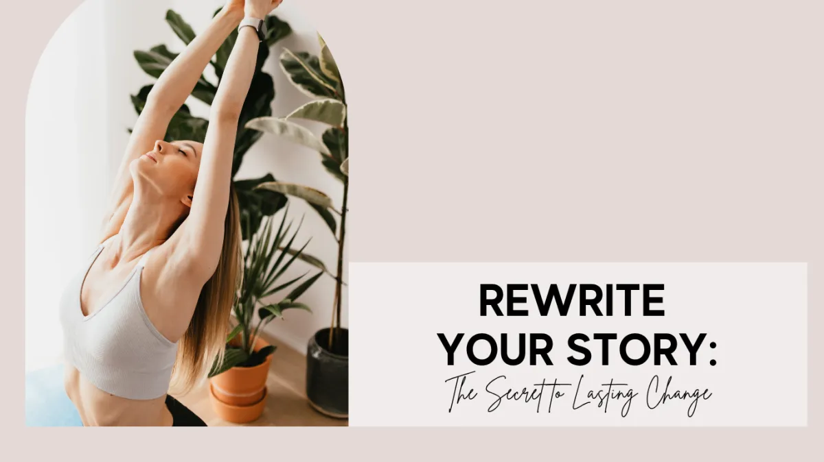 Rewrite Your Story: The Secret to Lasting Change