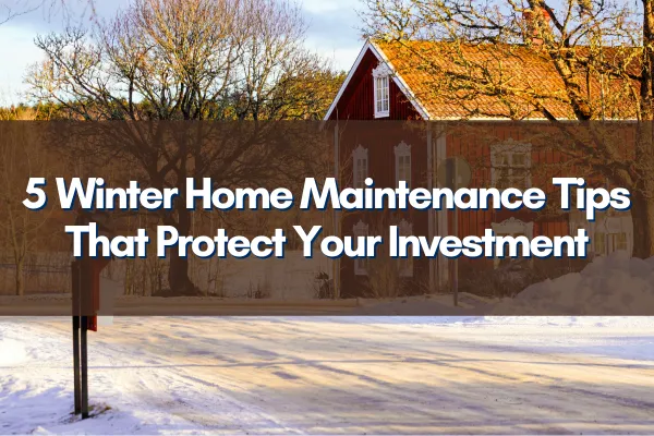 Snow-covered rural road in front of a red house with bare trees, used as a winter-themed cover image for a blog titled "5 Winter Home Maintenance Tips That Protect Your Investment."