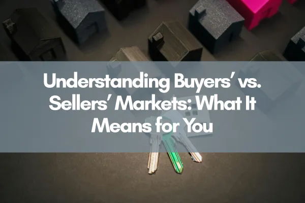 Close-up of miniature house models and a set of keys on a dark surface, with overlaid text reading "Understanding Buyers’ vs. Sellers’ Markets: What It Means for You."