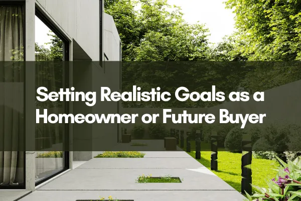 A lush green yard next to a home with the words overlaid "Setting Realistic Goals as a Homeowner or Future Buyer."