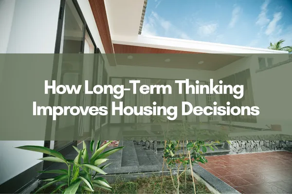 Modern home exterior with text overlay reading "How Long-Term Thinking Improves Housing Decisions"