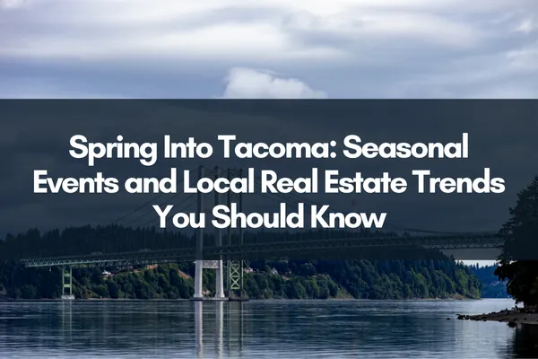 Overview of the Narrows Bridge with the title overlaid "Spring Into Tacoma: Seasonal Events and Local Real Estate Trends You Should Know"