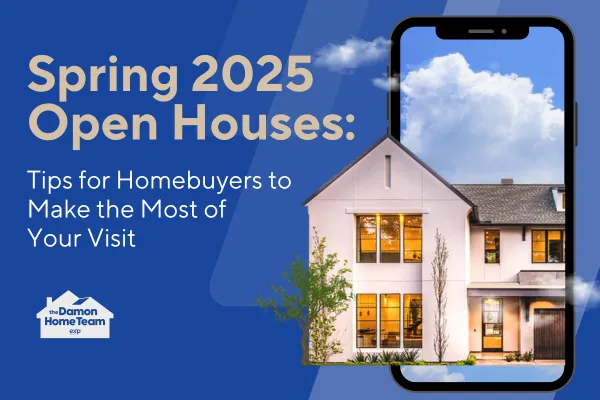 Spring 2025 Open Houses: Tips for Homebuyers to Make the Most of Your Visit