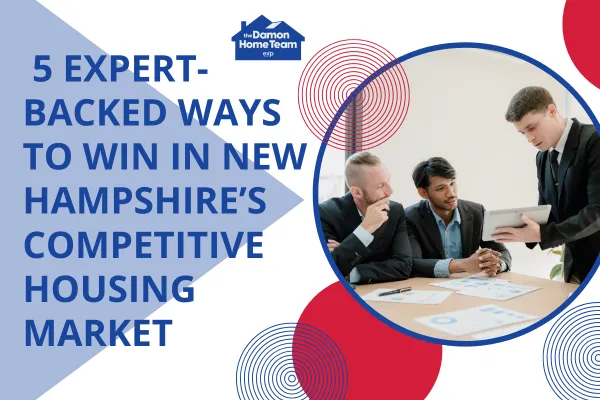 5 Expert-Backed Ways to Win in New Hampshire’s Competitive Housing Market
