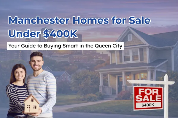 Manchester Homes for Sale Under $400K: Your Guide to Buying Smart in the Queen City