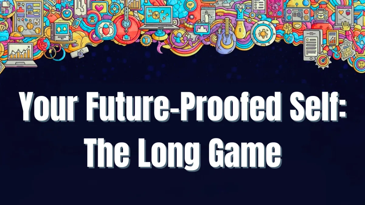Your Future-Proofed Self: How to Play the Long Game for Lasting Health and Energy