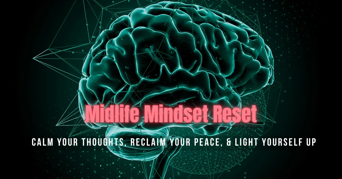 Midlife Mindset Reset: Calm Your Thoughts, Reclaim Your Peace, and Light Yourself Back Up