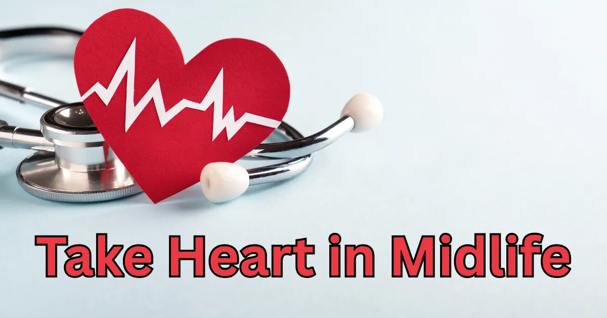 Take Heart, Midlife Woman: Protecting Your Heart Through Perimenopause and Beyond
