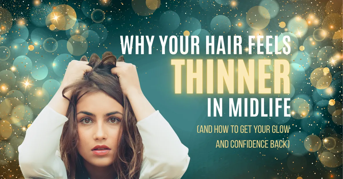 Why Your Hair Feels Thinner in Midlife (and How to Get Your Glow — and Confidence — Back)