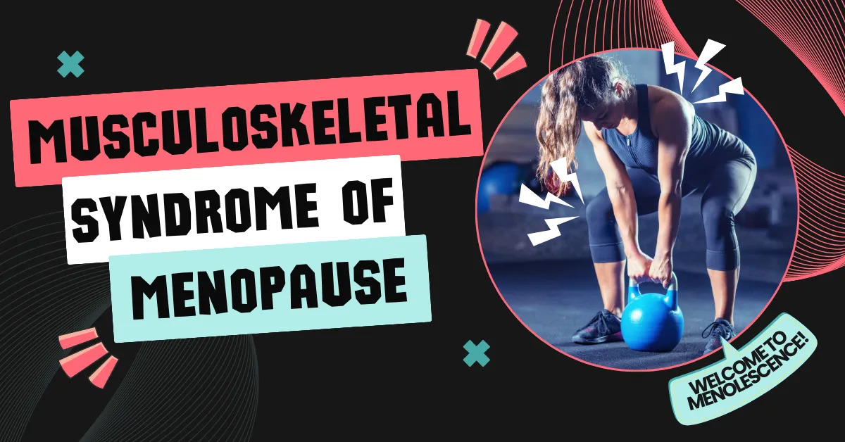 Why Your Joints Hurt & Your Back is Screaming: The Musculoskeletal Syndrome of Menopause