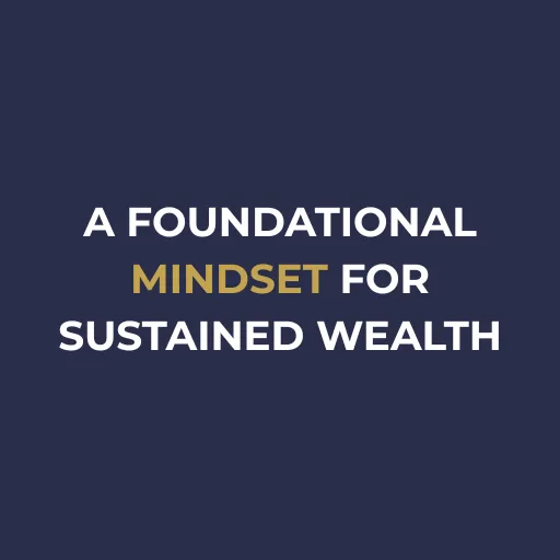 A Foundational Mindset for Sustained Wealth