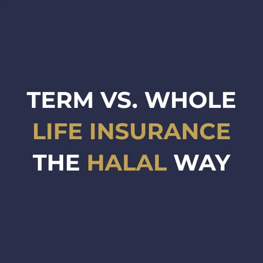 Term vs. Whole Life Insurance: Which One Fits a Halal Lifestyle