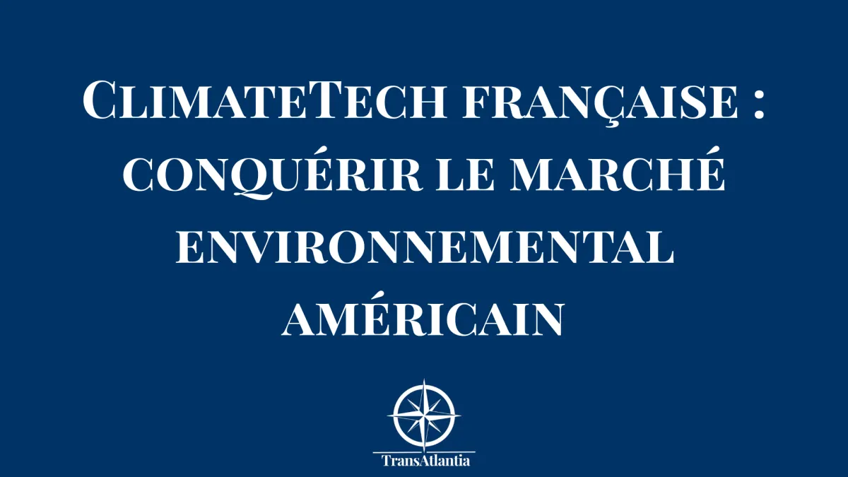 ClimateTech française : conquérir le marché environnemental américain  