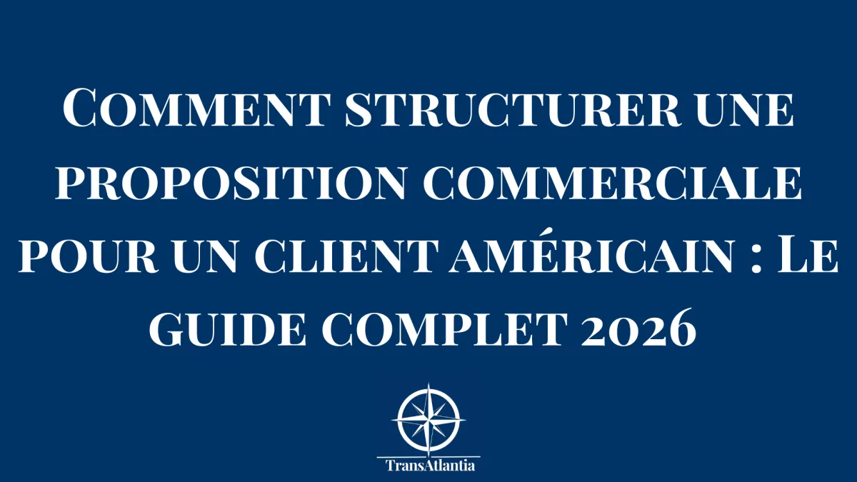 Comment structurer une proposition commerciale pour un client américain : Le guide complet 2026 