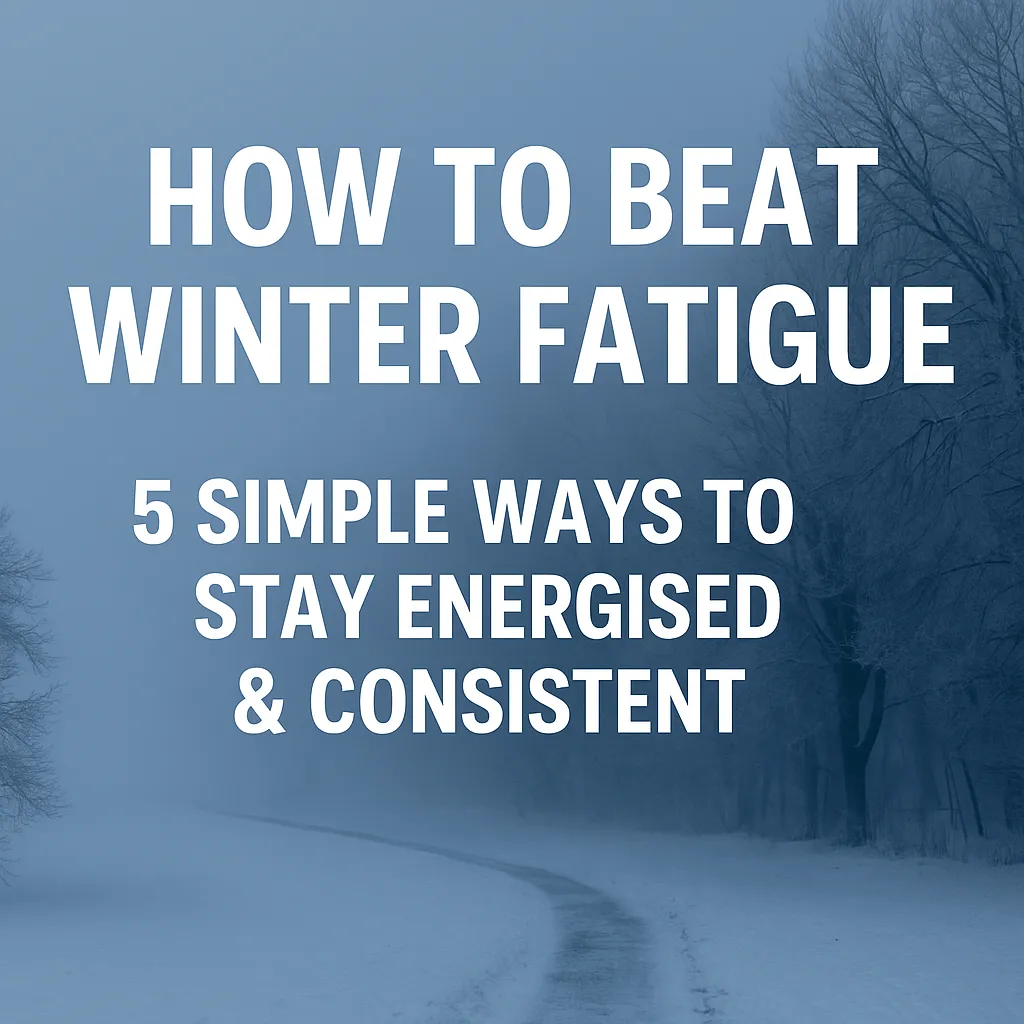 How to Beat Winter Fatigue & Stay Consistent