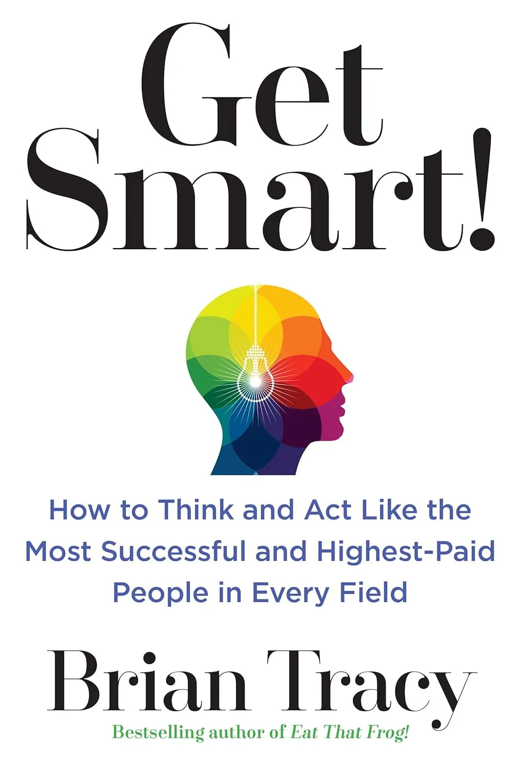 Get Smart: How to Think and Act Like the Most Successful and Highest-Paid People in Every Field