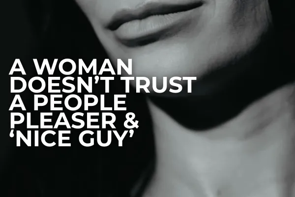 A WOMAN DOESN’T TRUST A PEOPLE PLEASER & ‘NICE GUY’