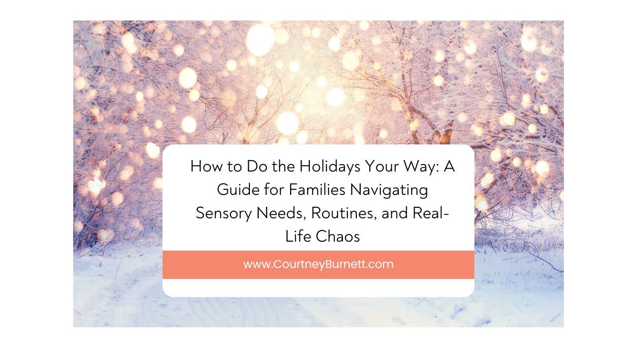 How to Do the Holidays Your Way: A Guide for Families Navigating Sensory Needs, Routines, and Real-Life Chaos