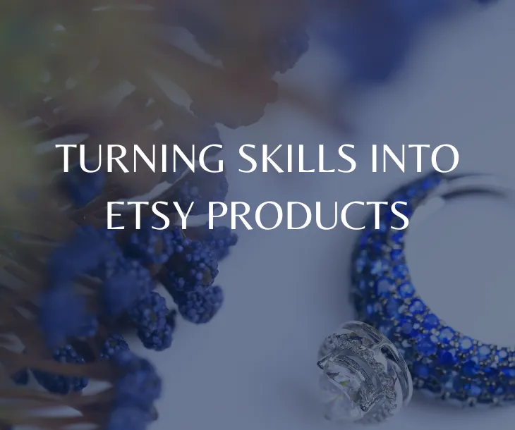 TURNING SKILLS INTO ETSY PRODUCTS